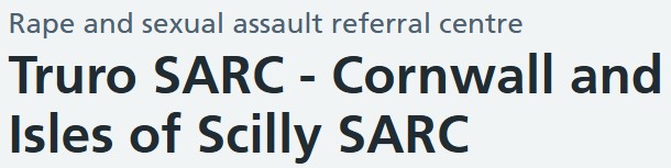 Text saying Sexual Assault Referral Centre, Truro Cornwall Isles of Scilly SARC